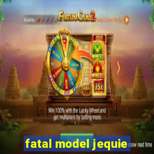 fatal model jequie